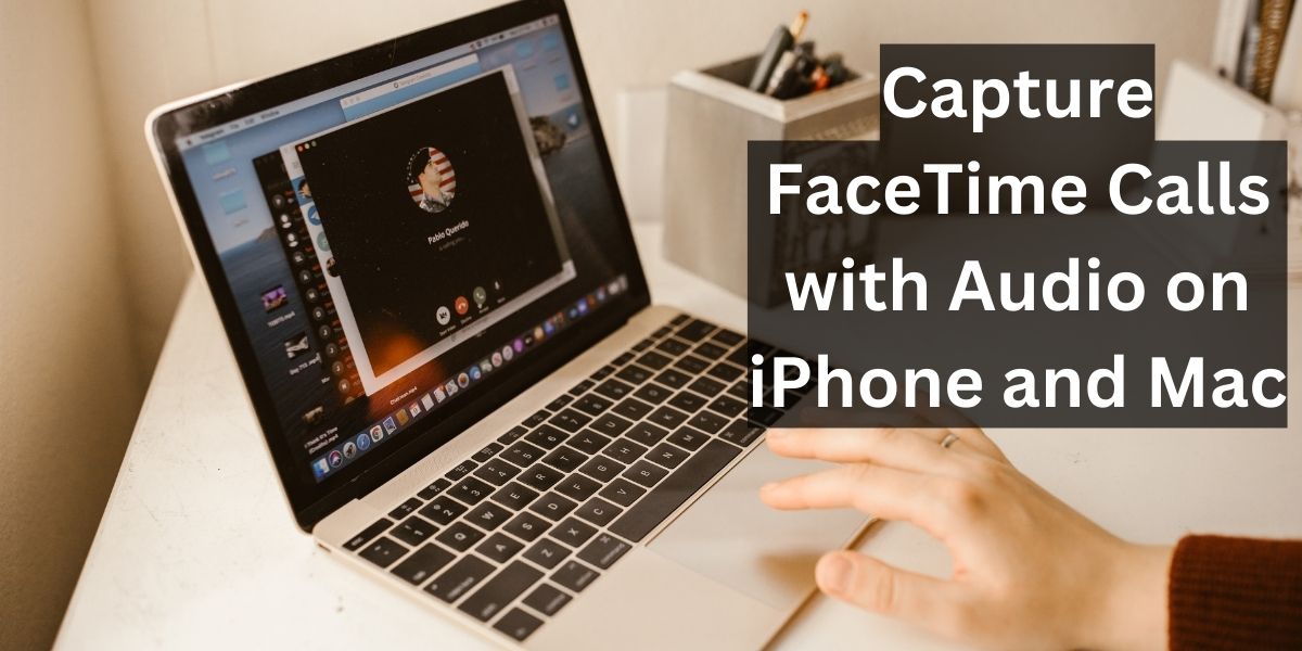 Capture FaceTime Calls with Audio on iPhone and Mac