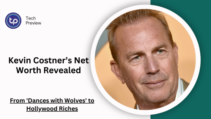 Kevin Costner’s Net Worth Revealed