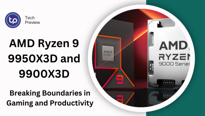 AMD Ryzen 9 9950X3D and 9900X3D